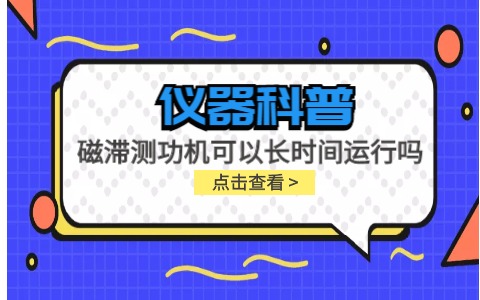 儀器科普系列-磁滯測(cè)功機(jī)可以長(zhǎng)時(shí)間運(yùn)行嗎？插圖